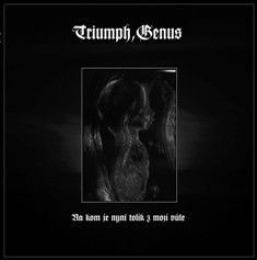 TRIUMPH, GENUS “Na kom je nyní tolik z mojí vůle?"